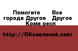 Помогите!!! - Все города Другое » Другое   . Коми респ.